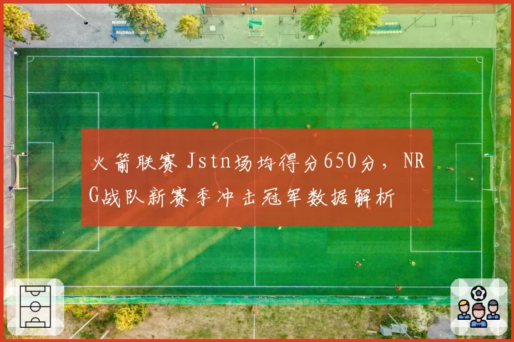 火箭联赛 Jstn场均得分650分，NRG战队新赛季冲击冠军数据解析